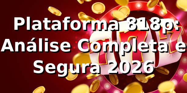 ⭐ Plataforma 818p: Análise Completa e Segura [2026]